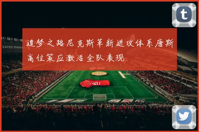 追梦之路尼克斯革新进攻体系唐斯高位策应激活全队表现