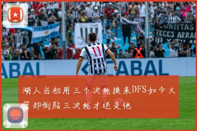 湖人当初用三个次轮换来DFS如今火箭却倒贴三次轮才送走他